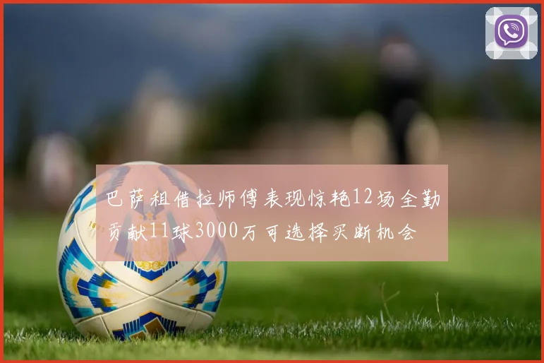 巴萨租借拉师傅表现惊艳12场全勤贡献11球3000万可选择买断机会
